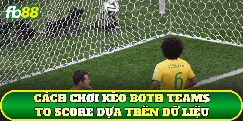 Cách chơi kèo Both Teams To Score dựa trên dữ liệu