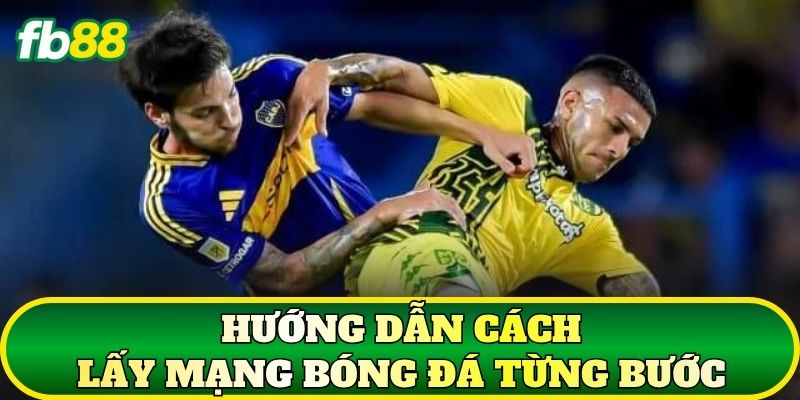 Hướng dẫn cách lấy mạng bóng đá từng bước