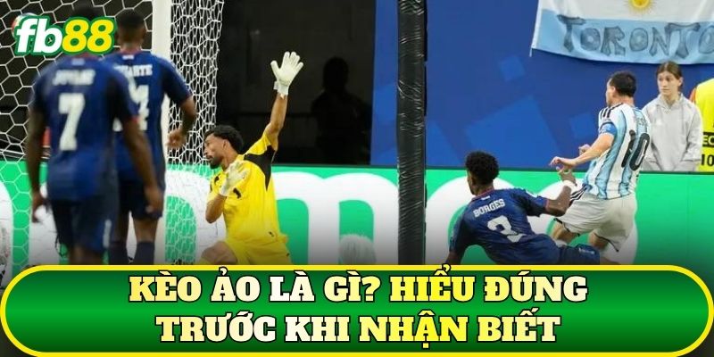 Kèo ảo là gì? Hiểu đúng trước khi nhận biết