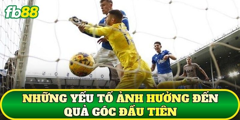 Những yếu tố ảnh hưởng đến quả góc đầu tiên